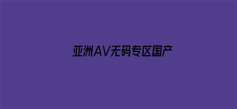 亚洲AV无码专区国产乱码电影